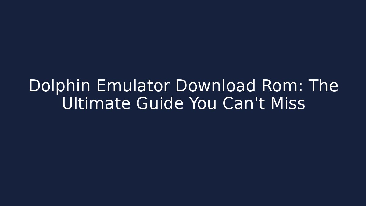 Dolphin Emulator Download Rom: The Ultimate Guide You Can't Miss