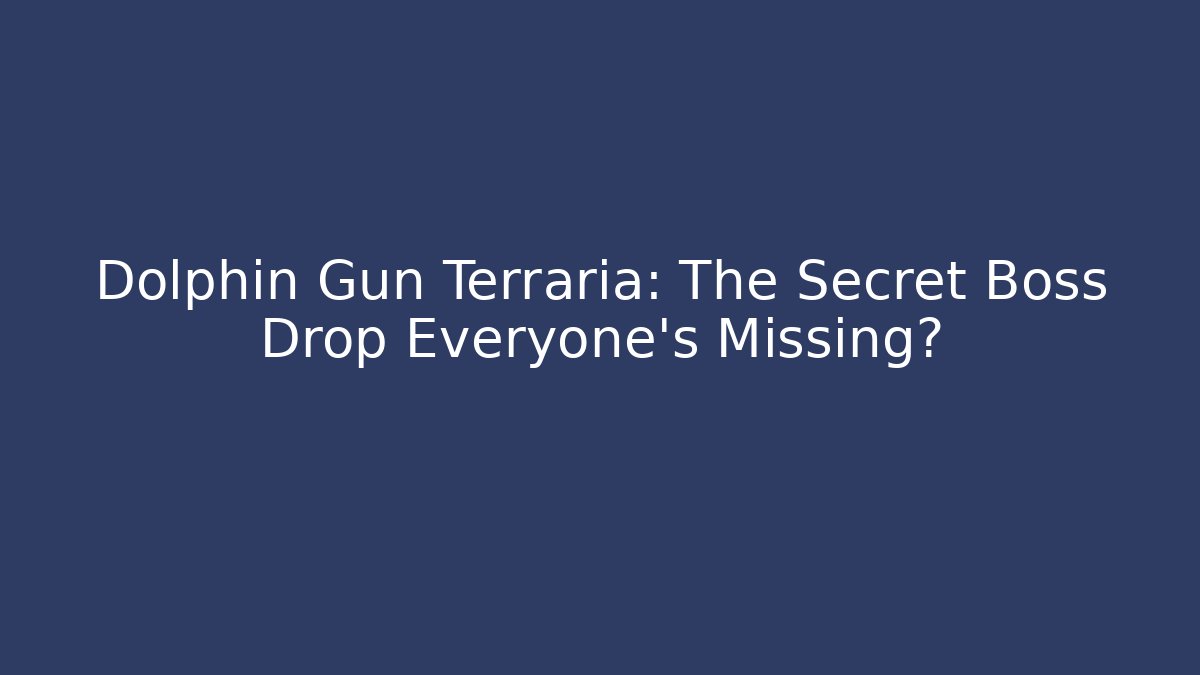 Dolphin Gun Terraria: The Secret Boss Drop Everyone’s Missing?