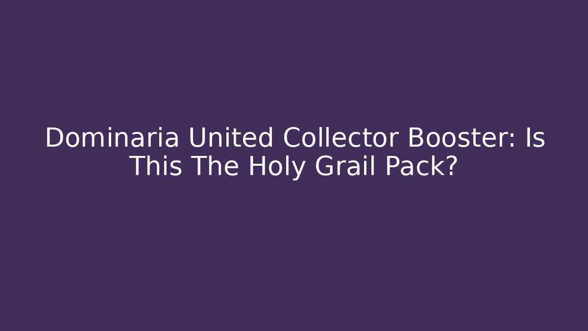 Dominaria United Collector Booster: Is This The Holy Grail Pack? - Celivion