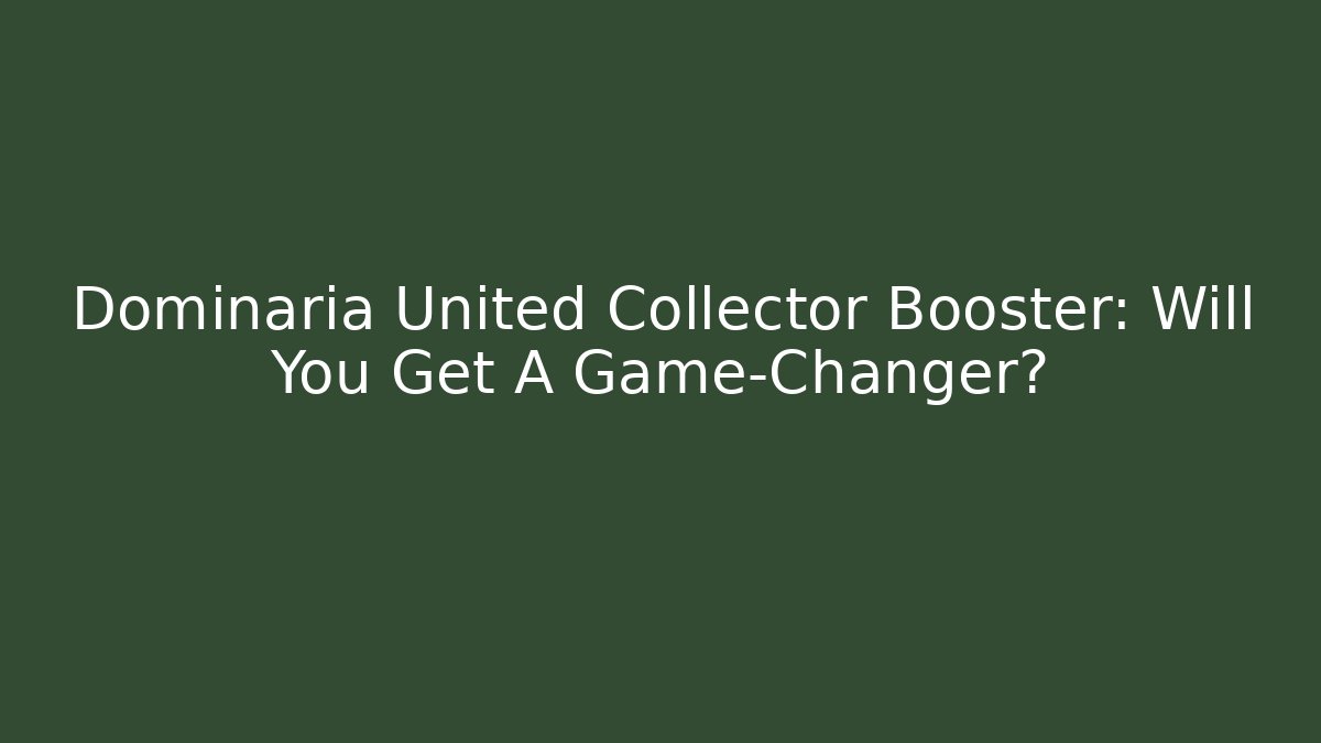 Dominaria United Collector Booster: Will You Get A Game-Changer?