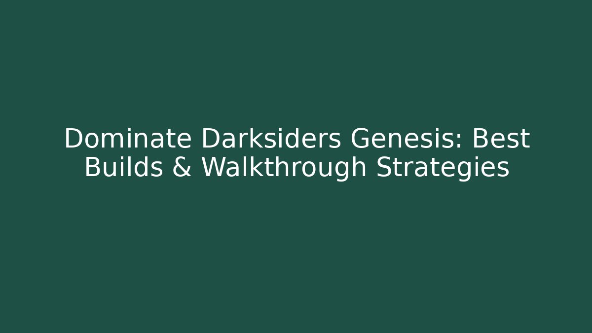 Dominate Darksiders Genesis: Best Builds & Walkthrough Strategies