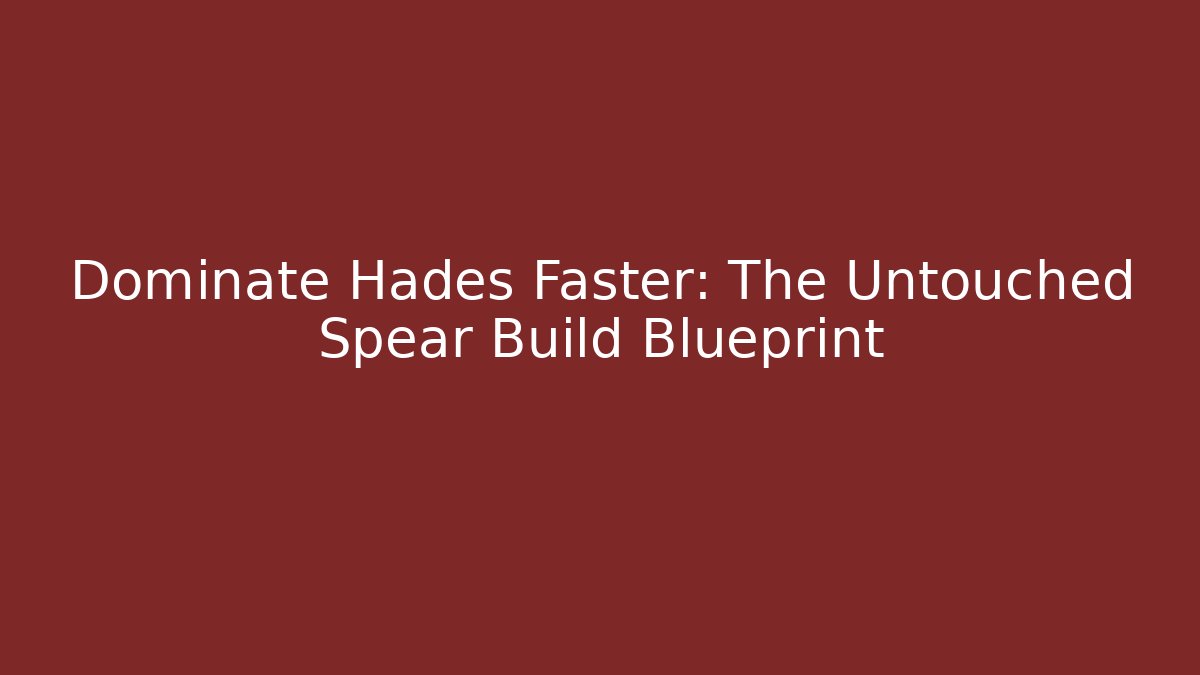 Dominate Hades Faster: The Untouched Spear Build Blueprint