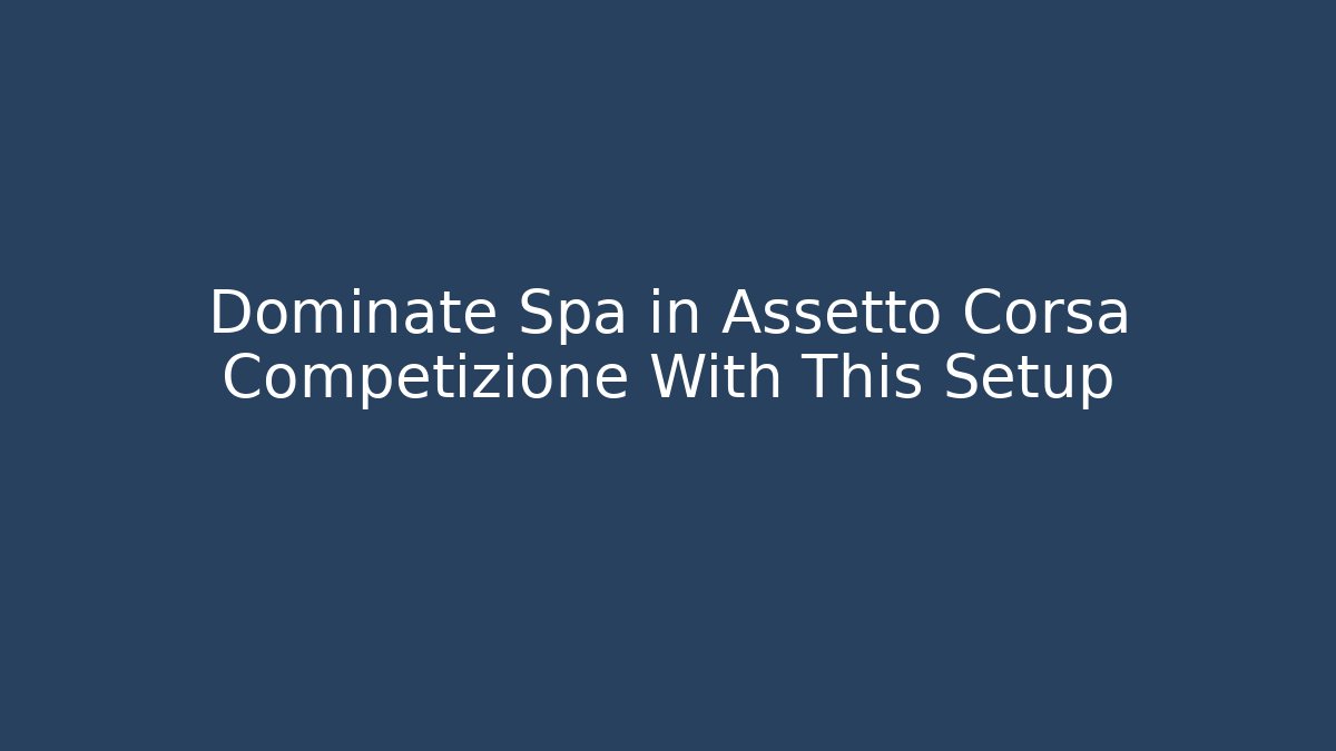 Dominate Spa in Assetto Corsa Competizione With This Setup