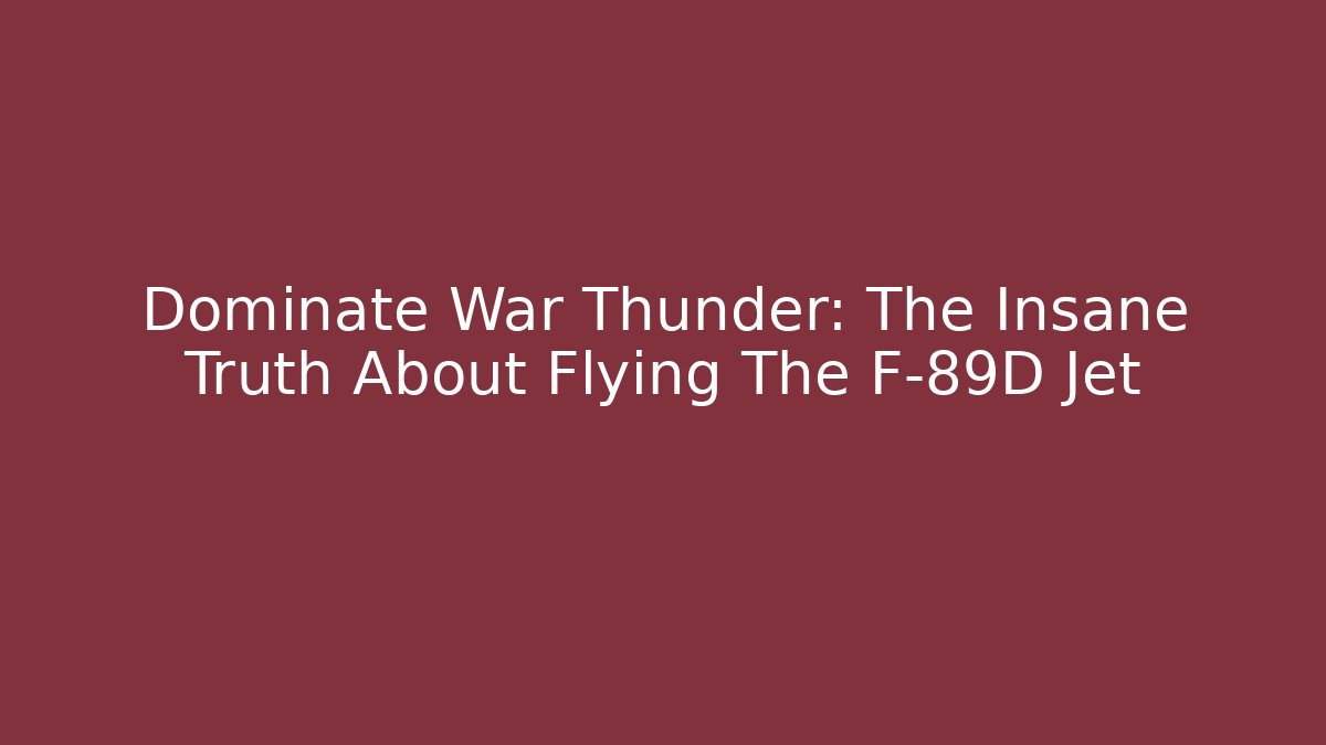 Dominate War Thunder: The Insane Truth About Flying The F-89D Jet