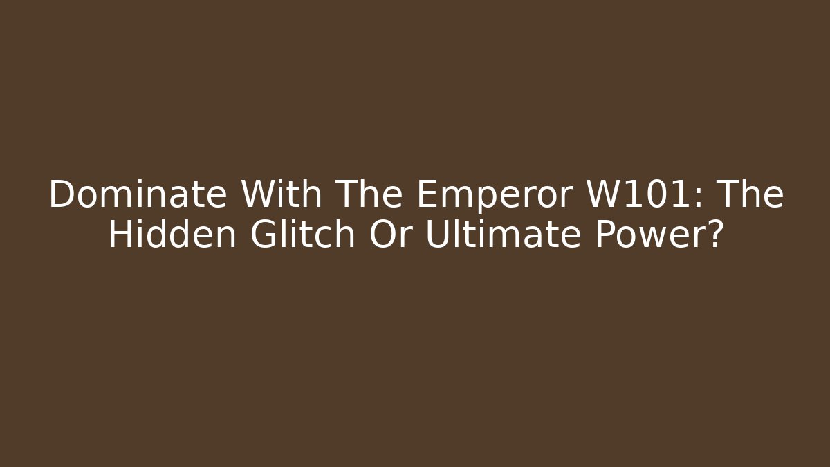 Dominate With The Emperor W101: The Hidden Glitch Or Ultimate Power?