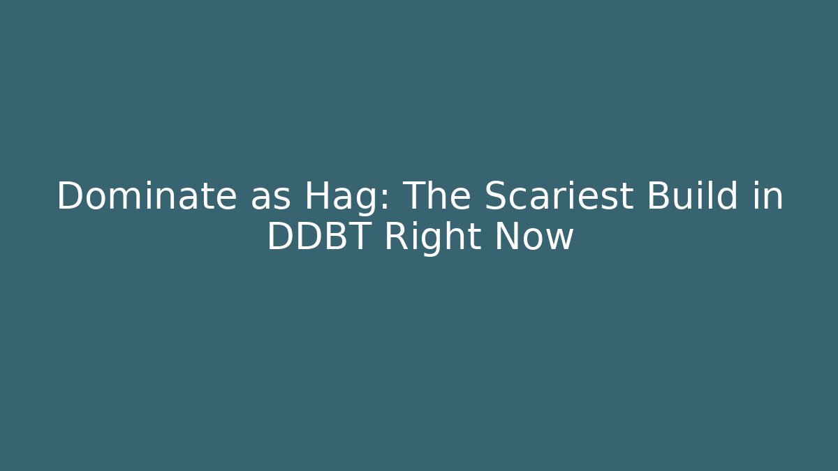 Dominate as Hag: The Scariest Build in DDBT Right Now