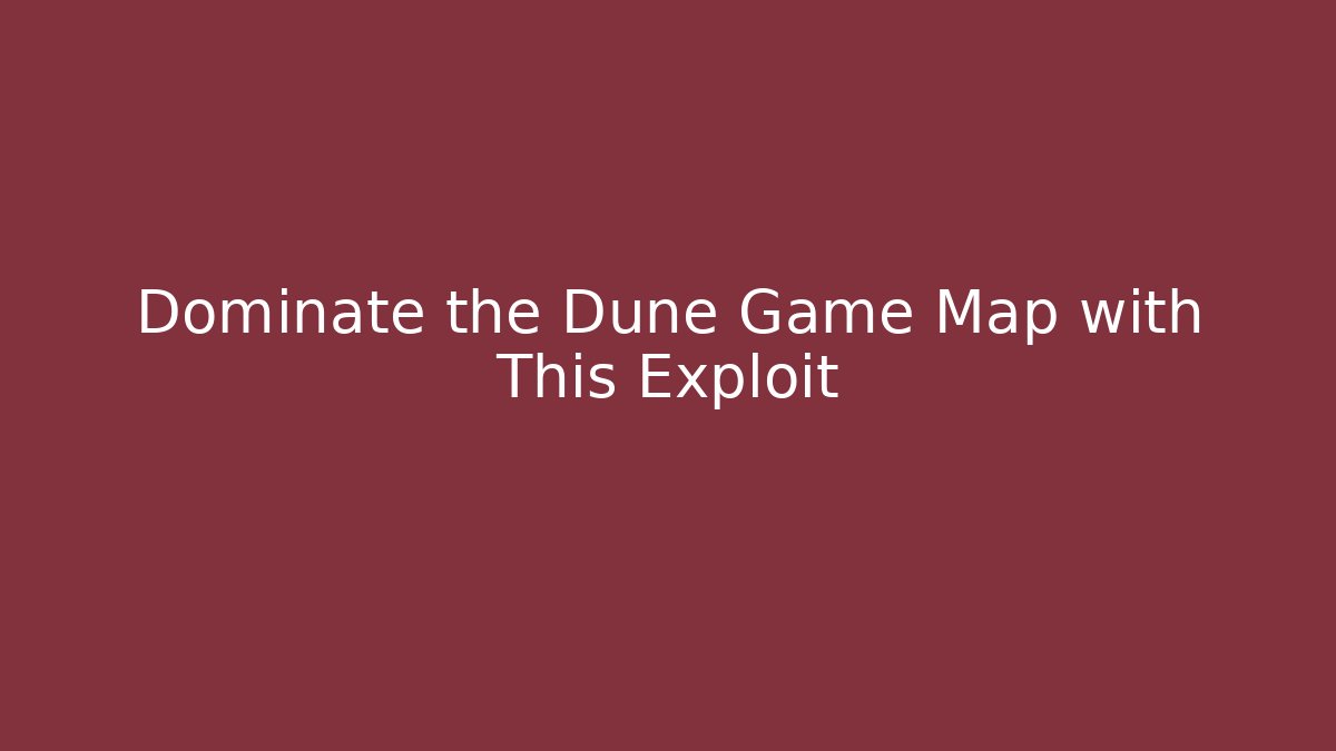 Dominate the Dune Game Map with This Exploit - Celivion