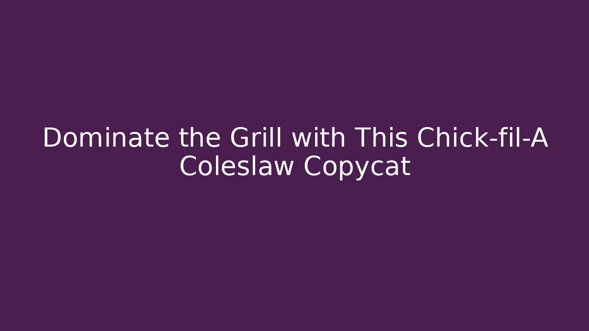 Dominate the Grill with This Chick-fil-A Coleslaw Copycat