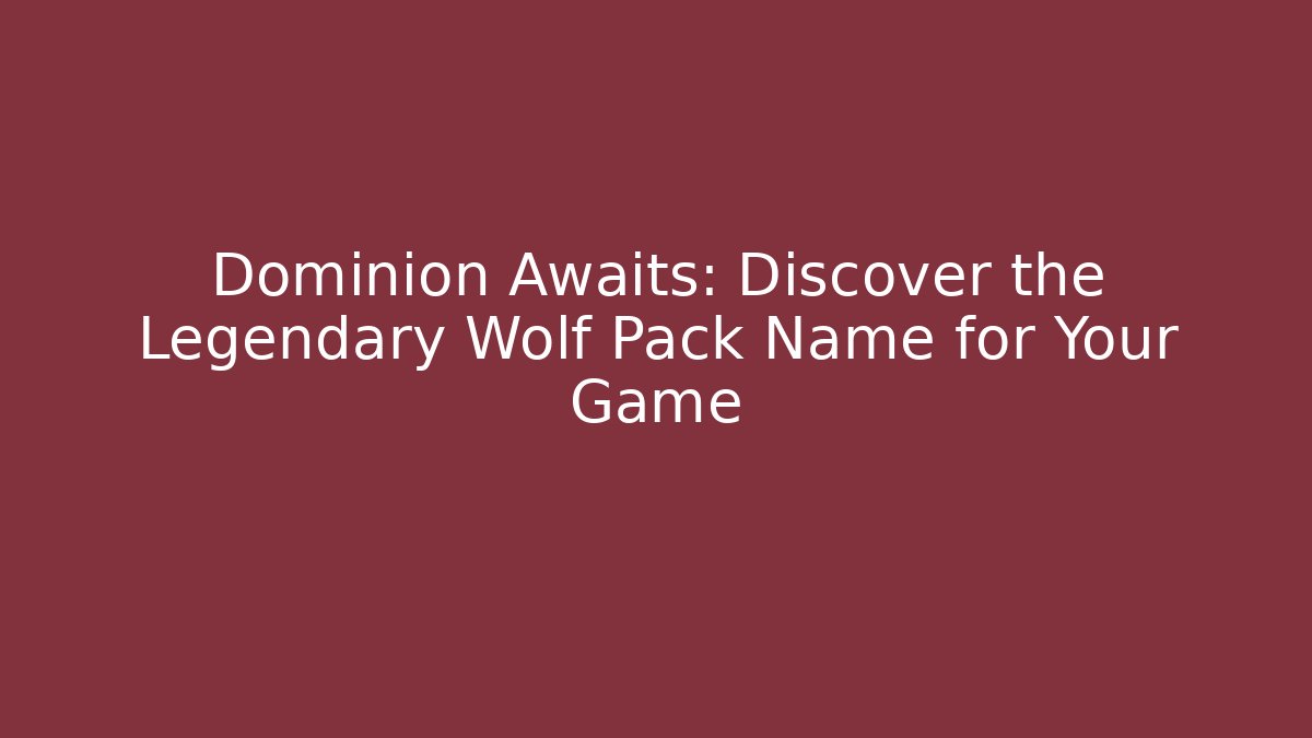 Dominion Awaits: Discover the Legendary Wolf Pack Name for Your Game