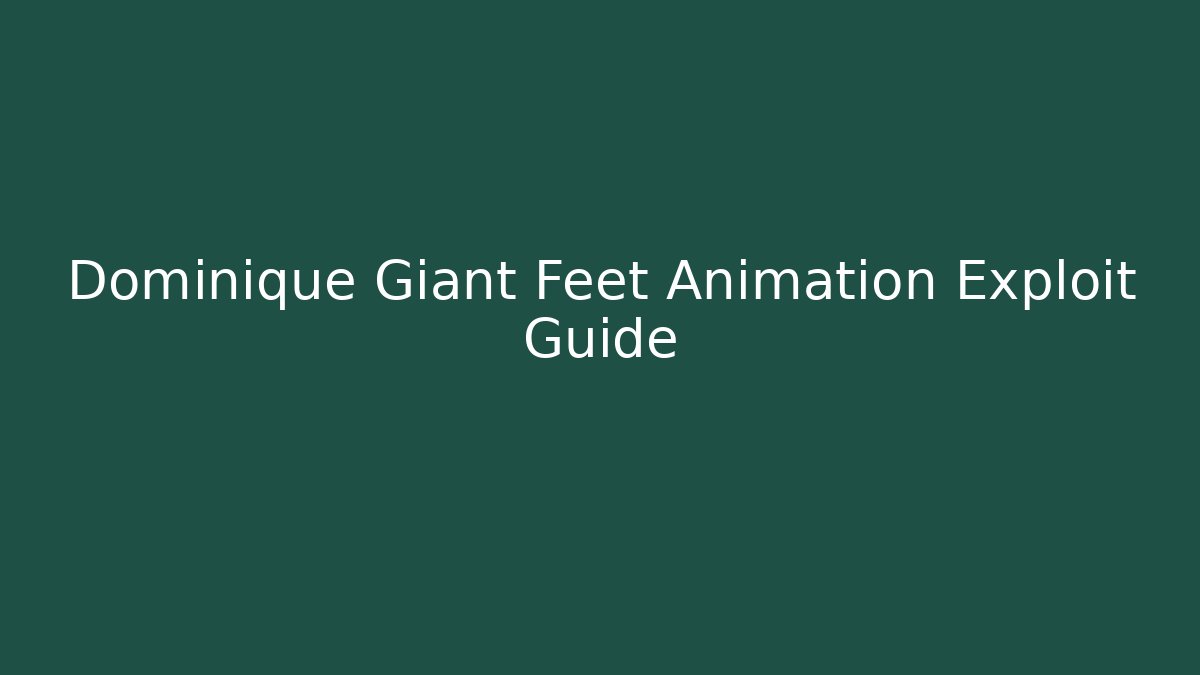 Dominique Giant Feet Animation Exploit Guide