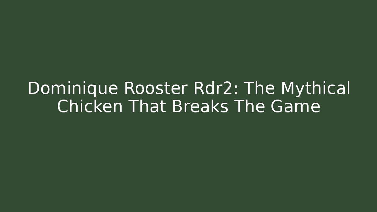 Dominique Rooster Rdr2: The Mythical Chicken That Breaks The Game