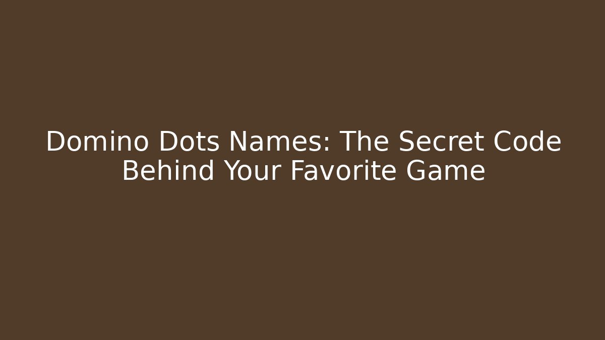 Domino Dots Names: The Secret Code Behind Your Favorite Game - Celivion