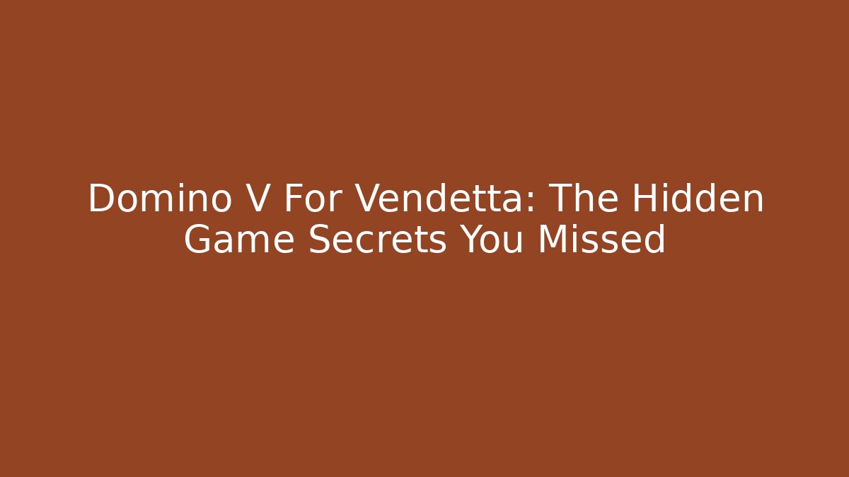 Domino V For Vendetta: The Hidden Game Secrets You Missed