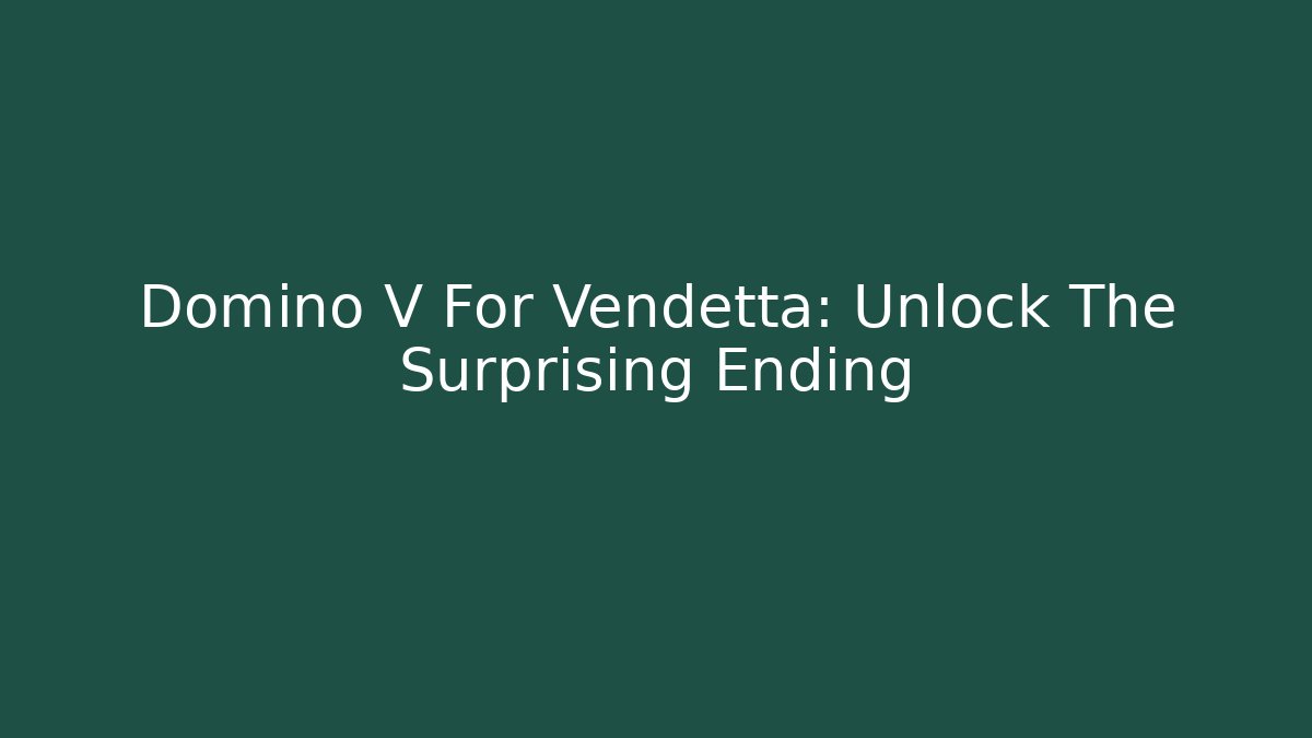 Domino V For Vendetta: Unlock The Surprising Ending