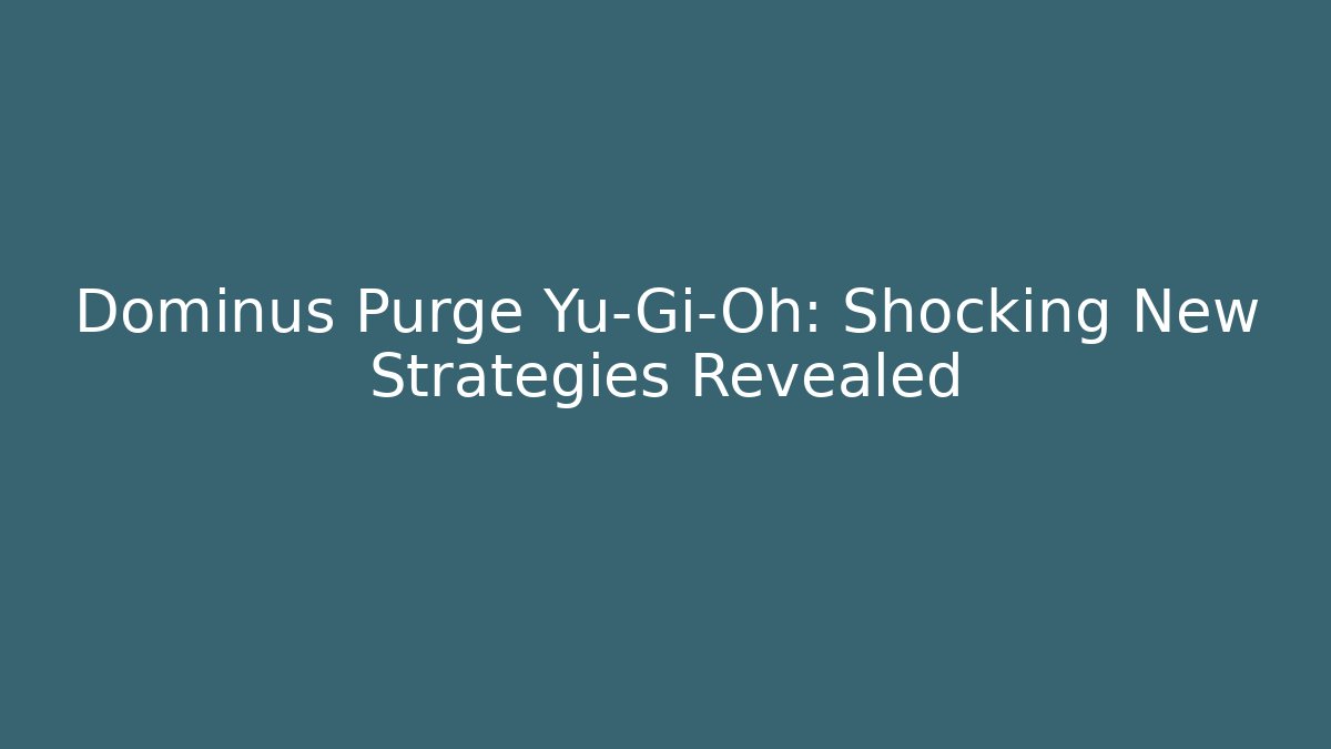 Dominus Purge Yu-Gi-Oh: Shocking New Strategies Revealed