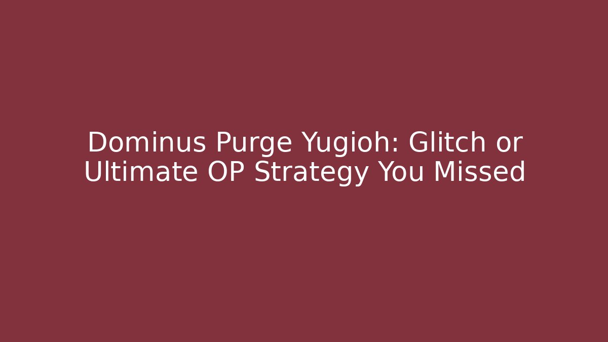 Dominus Purge Yugioh: Glitch or Ultimate OP Strategy You Missed