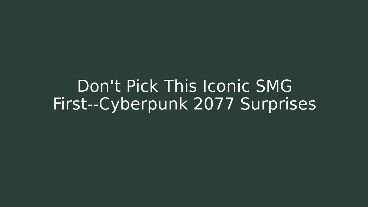 Don’t Pick This Iconic SMG First—Cyberpunk 2077 Surprises