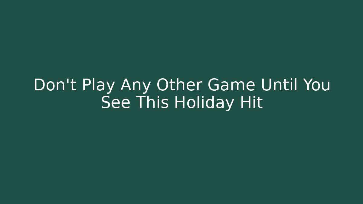 Don’t Play Any Other Game Until You See This Holiday Hit