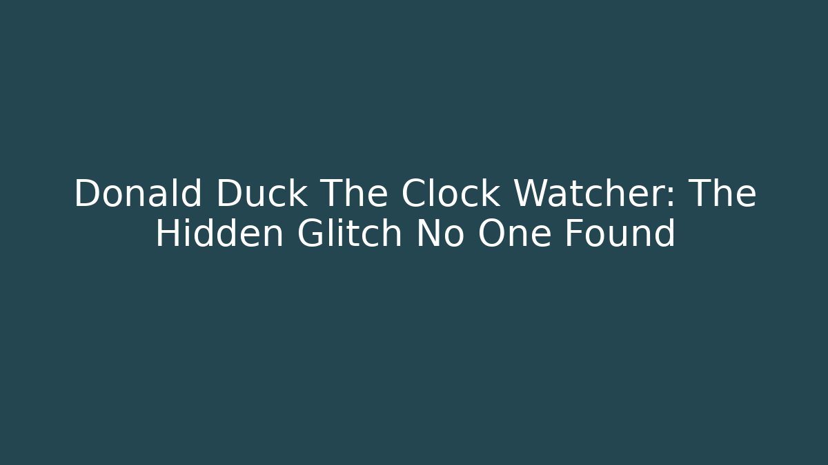 Donald Duck The Clock Watcher: The Hidden Glitch No One Found