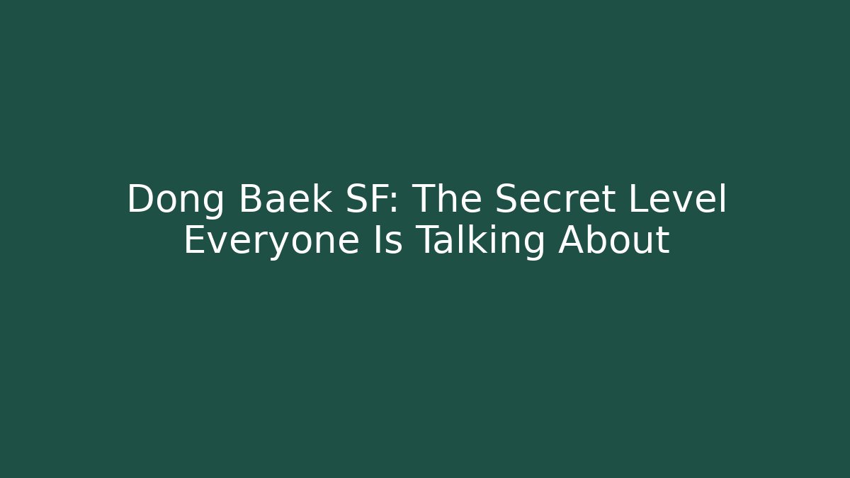 Dong Baek SF: The Secret Level Everyone Is Talking About