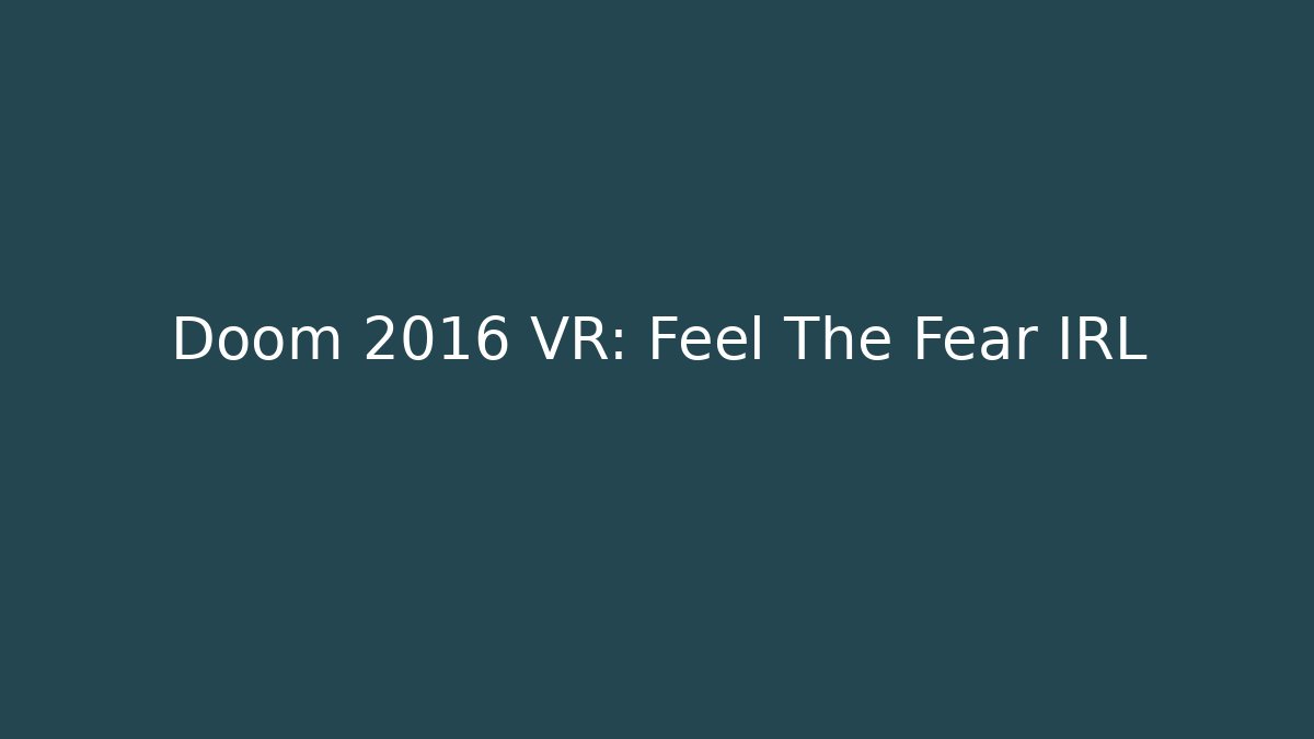 Doom 2016 VR: Feel The Fear IRL - Celivion