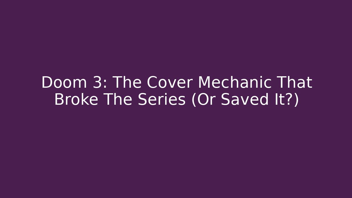 Doom 3: The Cover Mechanic That Broke The Series (Or Saved It?)