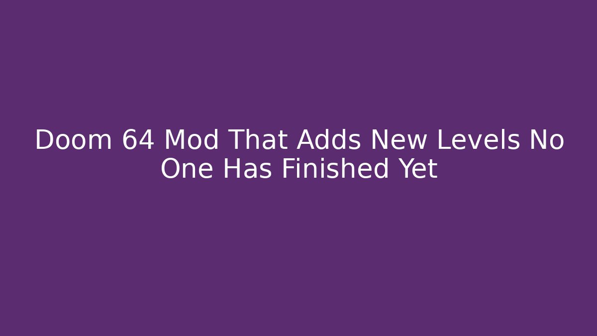 Doom 64 Mod That Adds New Levels No One Has Finished Yet