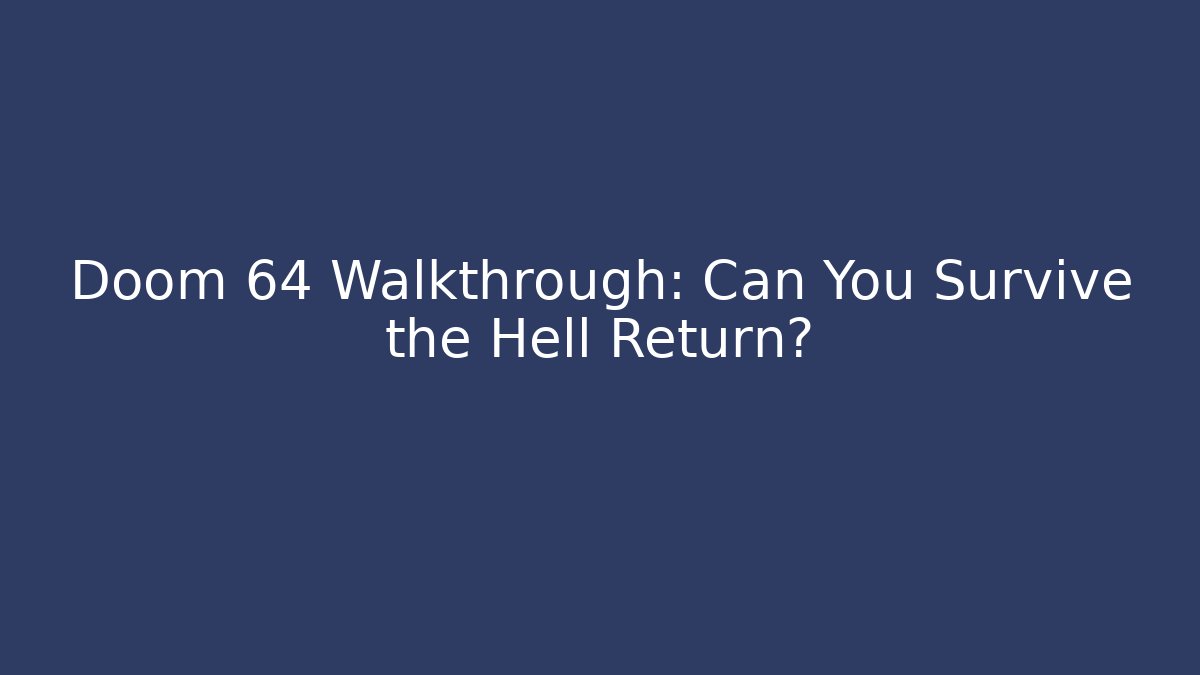Doom 64 Walkthrough: Can You Survive the Hell Return?