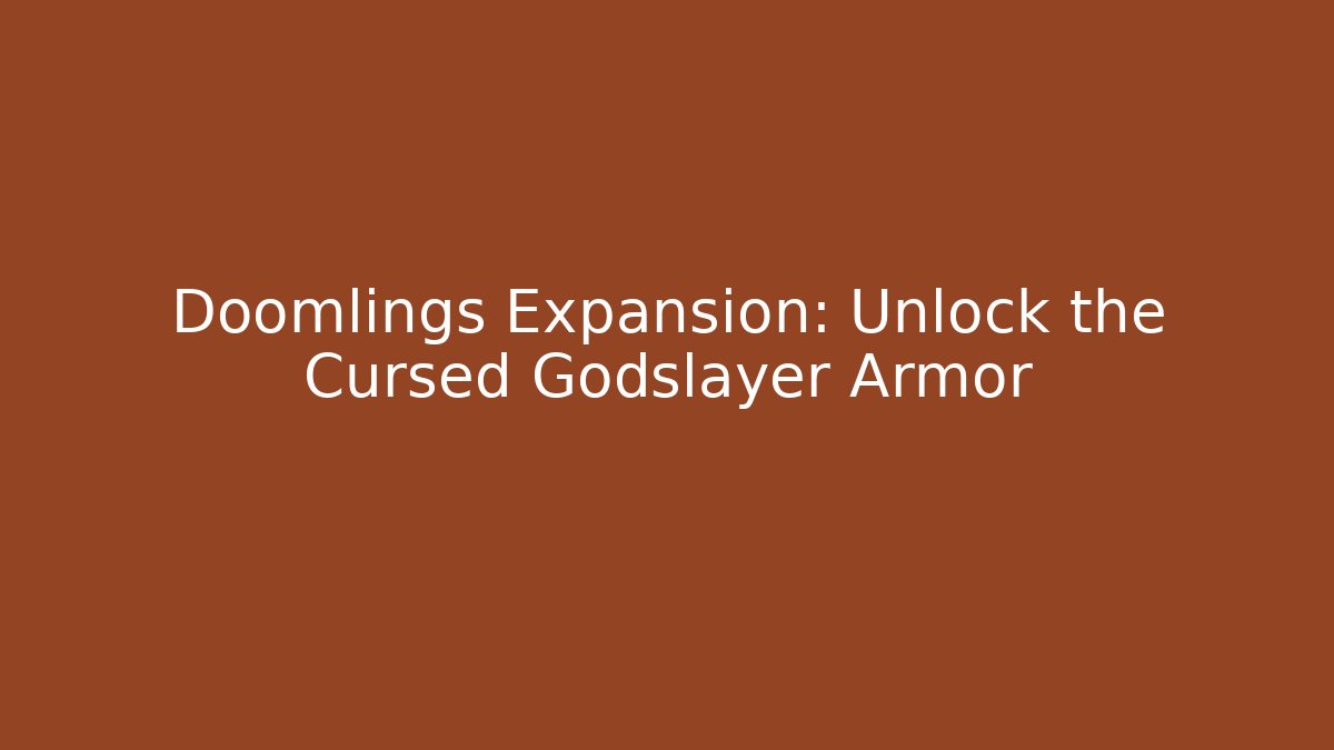Doomlings Expansion: Unlock the Cursed Godslayer Armor - Celivion