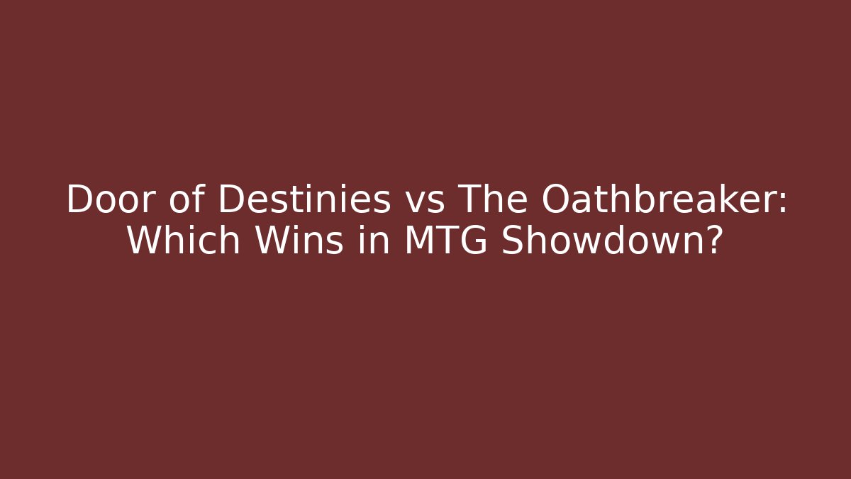 Door of Destinies vs The Oathbreaker: Which Wins in MTG Showdown?