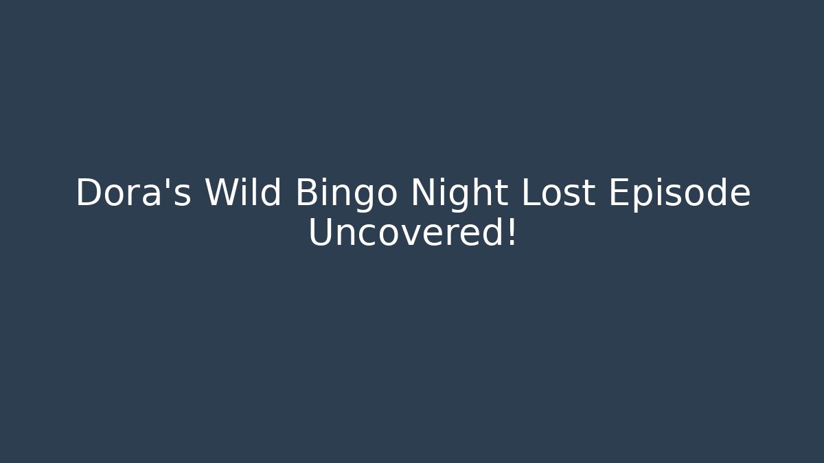 Dora’s Wild Bingo Night Lost Episode Uncovered!