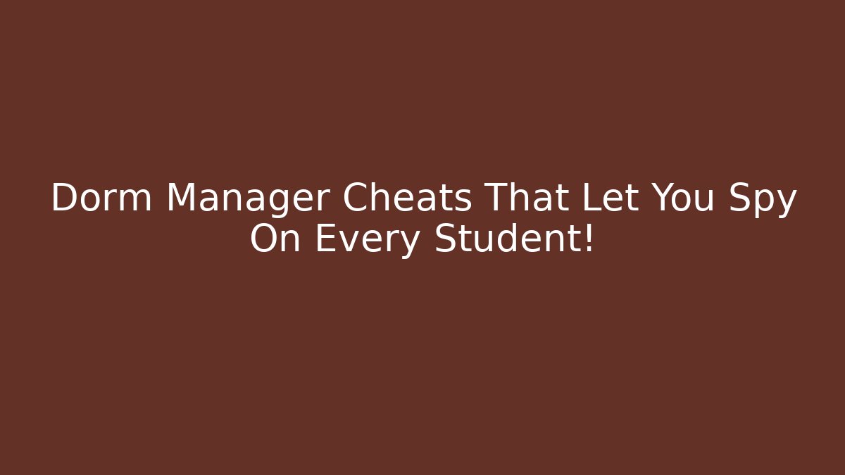 Dorm Manager Cheats That Let You Spy On Every Student! - Celivion