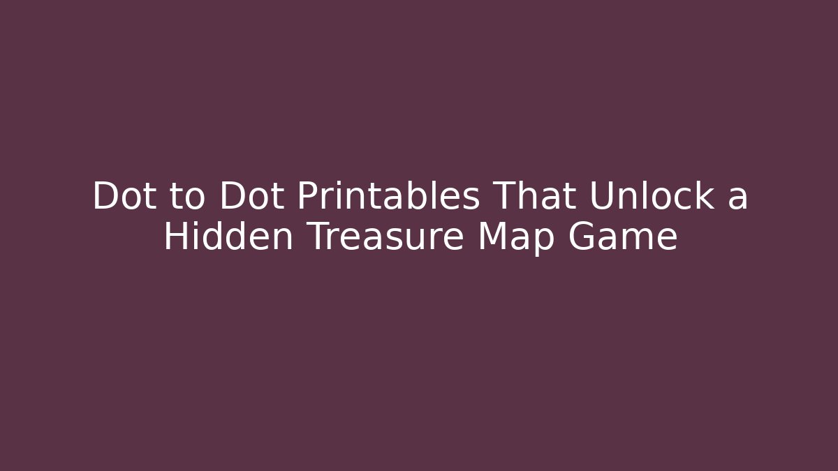 Dot to Dot Printables That Unlock a Hidden Treasure Map Game