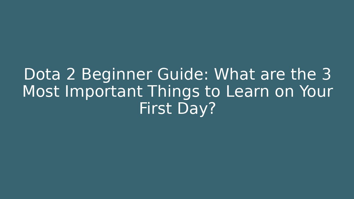 Dota 2 Beginner Guide: What are the 3 Most Important Things to Learn on Your First Day?