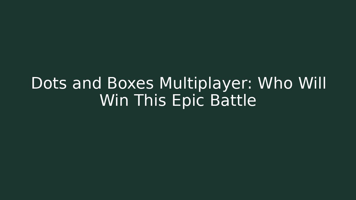Dots and Boxes Multiplayer: Who Will Win This Epic Battle - Celivion