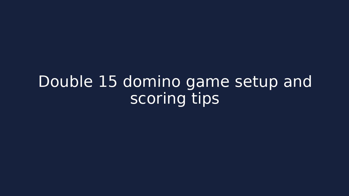 Double 15 domino game setup and scoring tips