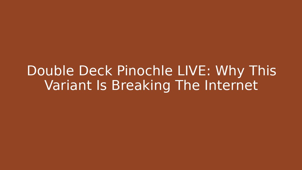 Double Deck Pinochle LIVE: Why This Variant Is Breaking The Internet
