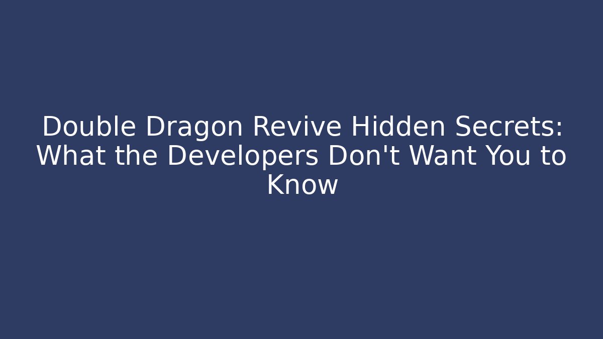 Double Dragon Revive Hidden Secrets: What the Developers Don’t Want You to Know