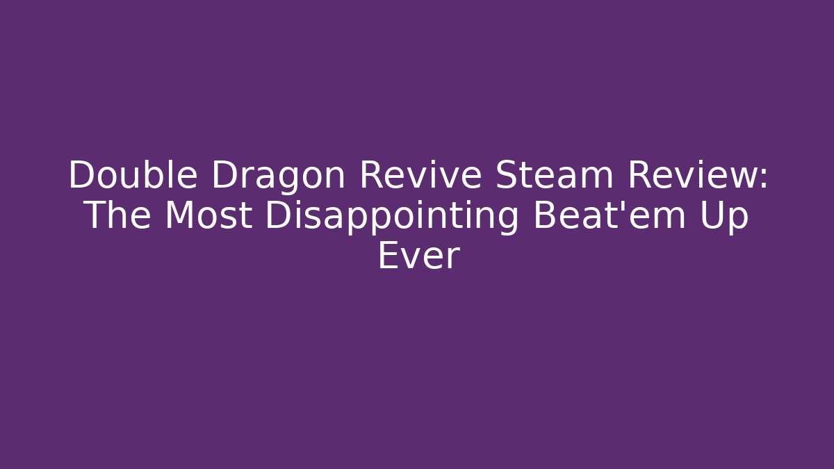 Double Dragon Revive Steam Review: The Most Disappointing Beat’em Up Ever