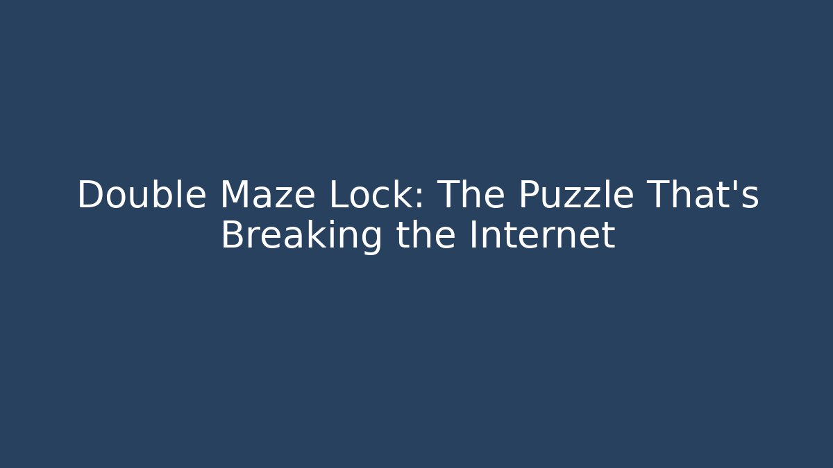 Double Maze Lock: The Puzzle That's Breaking the Internet - Celivion