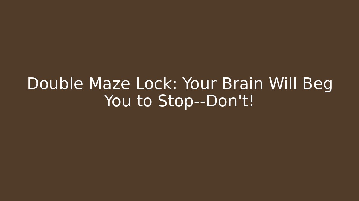 Double Maze Lock: Your Brain Will Beg You to Stop—Don't! - Celivion