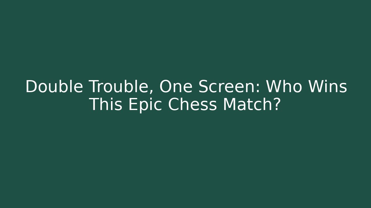 Double Trouble, One Screen: Who Wins This Epic Chess Match?