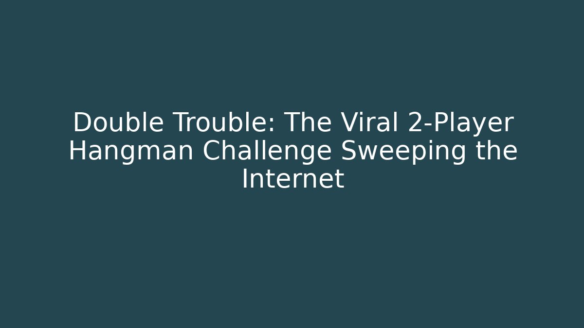 Double Trouble: The Viral 2-Player Hangman Challenge Sweeping the Internet