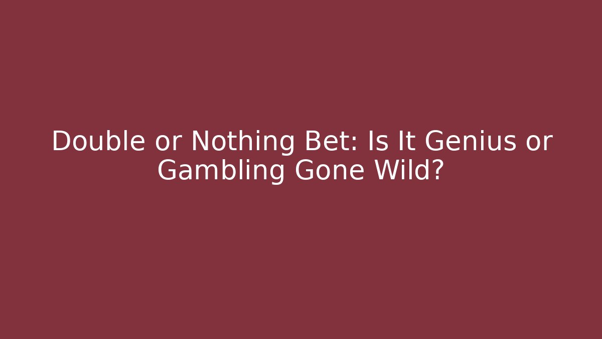 Double or Nothing Bet: Is It Genius or Gambling Gone Wild?