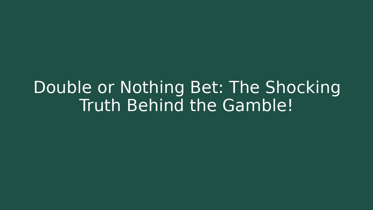 Double or Nothing Bet: The Shocking Truth Behind the Gamble!