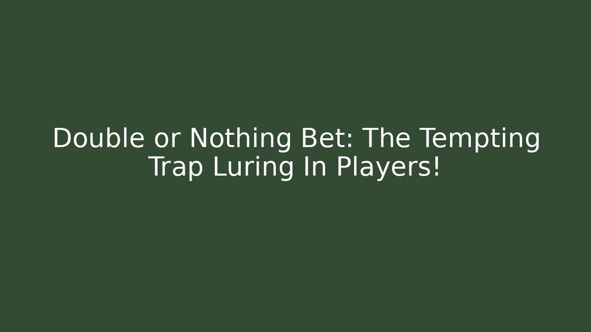 Double or Nothing Bet: The Tempting Trap Luring In Players!