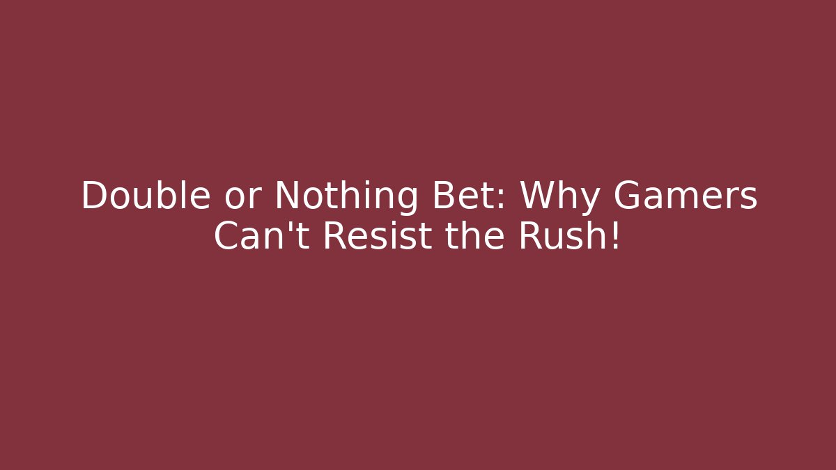 Double or Nothing Bet: Why Gamers Can’t Resist the Rush!