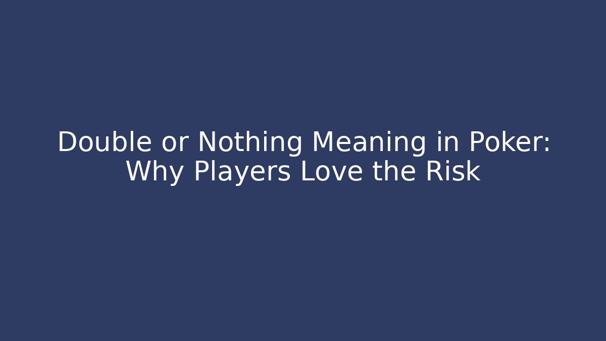 Double or Nothing Meaning in Poker: Why Players Love the Risk - Celivion