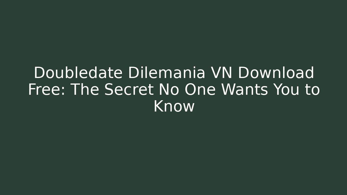 Doubledate Dilemania VN Download Free: The Secret No One Wants You to Know