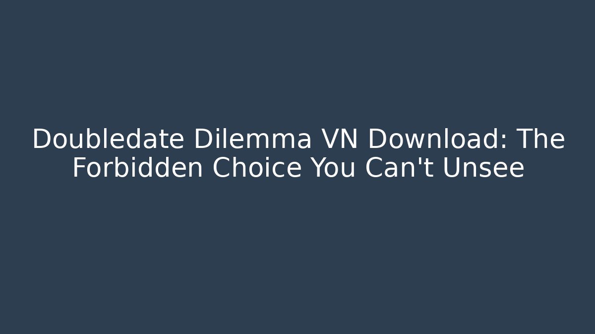Doubledate Dilemma VN Download: The Forbidden Choice You Can't Unsee